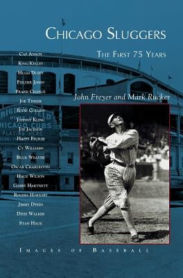 Chicago Sluggers: The First 75 Years by Freyer, John