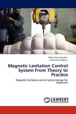 Magnetic Levitation Control System from Theory to Practice by Sani Shu'aibu, Dahiru