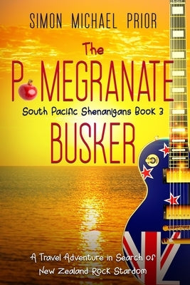 The Pomegranate Busker: A Travel Adventure in Search of New Zealand Rock Stardom by Prior, Simon Michael