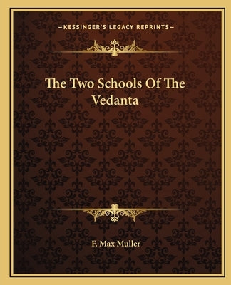 The Two Schools Of The Vedanta by Muller, F. Max