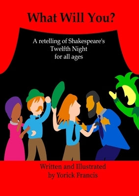 What Will You: A retelling of Shakespeare's Twelfth Night for all Ages by Francis, Yorick