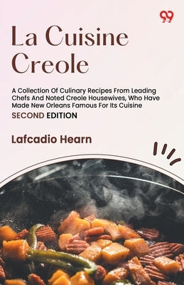 La Cuisine Creole A Collection Of Culinary Recipes From Leading Chefs And Noted Creole Housewives, Who Have Made New Orleans Famous For Its Cuisine SE by Hearn, Lafcadio