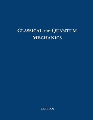 Classical and Quantum Mechanics by Chan, Chi-Sang Charles