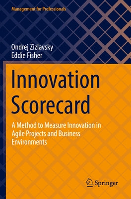 Innovation Scorecard: A Method to Measure Innovation in Agile Projects and Business Environments by Zizlavsky, Ondrej