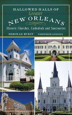 Hallowed Halls of Greater New Orleans: Historic Churches, Cathedrals and Sanctuaries by Burst, Deborah
