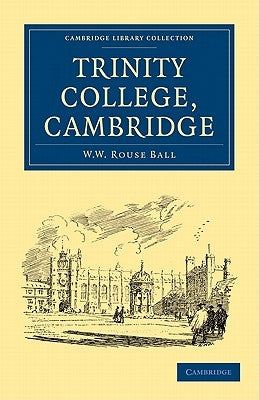 Trinity College, Cambridge by Rouse Ball, W. W.