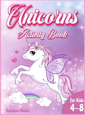 Unicorn Activity book for kids: A Gorgeous activity book full of Unicorns coloring pages, mazes, dot to dot. A coloring and activity book to improve t by Books, Rainbow