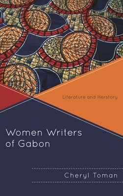 Women Writers of Gabon: Literature and Herstory by Toman, Cheryl