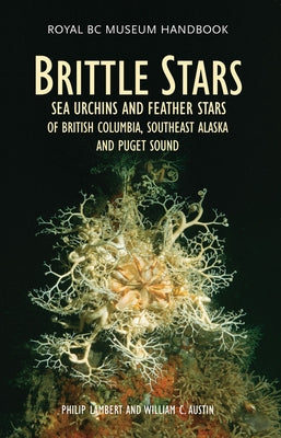 Brittle Stars, Sea Urchins & Feather Stars: Of British Columbia, Southeast Alaska and Puget Sound by Lambert, Philip