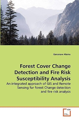 Forest Cover Change Detection and Fire Risk Susceptibility Analysis by Alemu, Genanaw