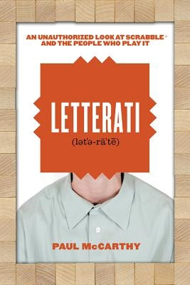 Letterati: An Unauthorized Look at Scrabble and the People Who Play It by McCarthy, Paul