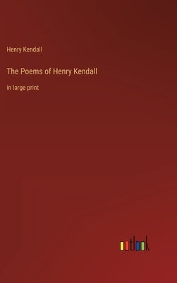 The Poems of Henry Kendall: in large print by Kendall, Henry