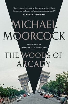 The Woods of Arcady: Book Two of the Sanctuary of the White Friars by Moorcock, Michael