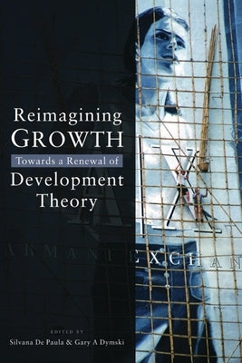 Reimagining Growth: Towards a Renewal of Development Theory by Paula, Silvana de