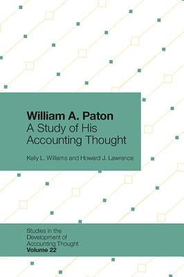 William A. Paton: A Study of His Accounting Thought by Williams, Kelly L.