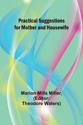 Practical Suggestions for Mother and Housewife by Mills Miller, Marion