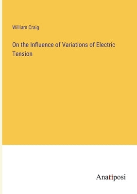 On the Influence of Variations of Electric Tension by Craig, William