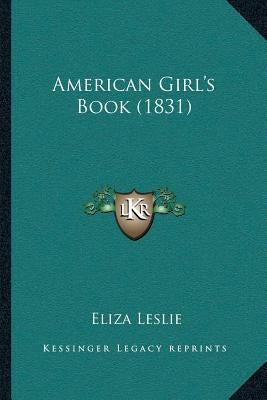 American Girl's Book (1831) by Leslie, Eliza