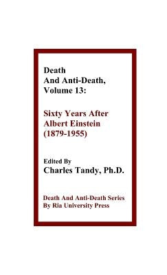 Death And Anti-Death, Volume 13: Sixty Years After Albert Einstein (1879-1955) by Tandy, Charles