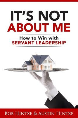 It's Not About Me: How to Win With Servant Leadership by Hintze, Austin