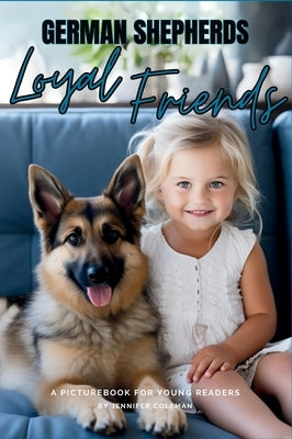 German Shepherds Loyal Friends: A Picturebook for Young Readers by Coleman, Jennifer