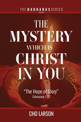 The Mystery Which Is Christ in You: The Hope of Glory (Colossians 1:27) by Larson, Cho