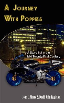 A Journey With Poppies: A Story Set in the Mid Twenty-First Century by Moore, John L.