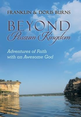 Beyond Possum Kingdom: Adventures of Faith with an Awesome God by Burns, Franklin &. Doris