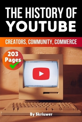 The History of YouTube: Creators, Community, Commerce (Skriuwer.com Edition) by Auke de Haan