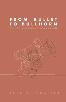 From Bullet to Bullhorn by Schaffer, Lois