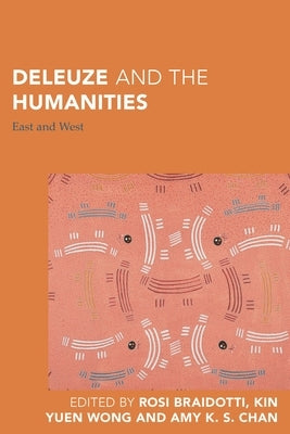 Deleuze and the Humanities: East and West by Braidotti, Rosi