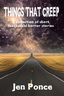 Things That Creep: a collection of short, fantastical horror stories by Ponce, Jen
