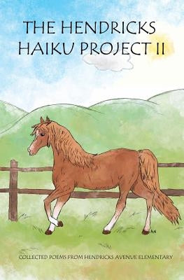 The Hendricks Haiku Project II: Collected poems from Hendricks Avenue Elementary by Foote, George