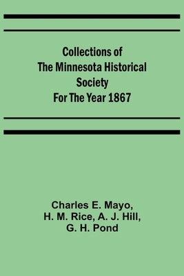 Collections of the Minnesota Historical Society for the Year 1867 by E. Mayo, Charles