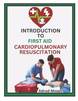 Introduction to First Aid and Cardiopulmonary Resuscitation by Adrod, Moses