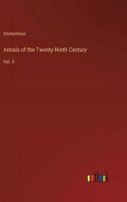 Annals of the Twenty-Ninth Century: Vol. II by Anonymous