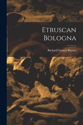Etruscan Bologna by Burton, Richard Francis