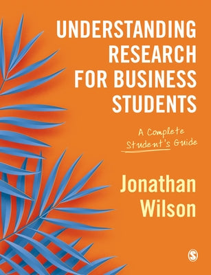 Understanding Research for Business Students: A Complete Student&#8242;s Guide by Wilson, Jonathan