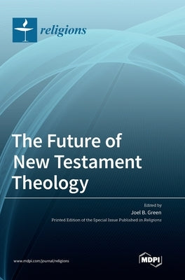 The Future of New Testament Theology by Green, Joel B.