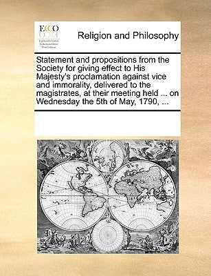 Statement and Propositions from the Society for Giving Effect to His Majesty's Proclamation Against Vice and Immorality, Delivered to the Magistrates, by Multiple Contributors