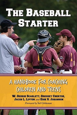 The Baseball Starter: A Handbook for Coaching Children and Teens by Scarlett, W. George