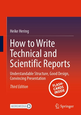 How to Write Technical and Scientific Reports: Understandable Structure, Good Design, Convincing Presentation by Hering, Heike