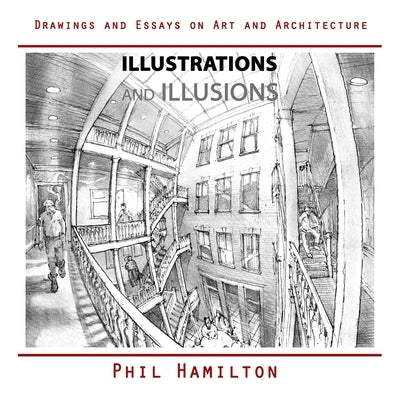 Illustrations and Illusions: Drawings and Essays on Art and Architecture by Hamilton, Philip W.