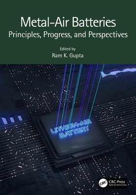 Metal-Air Batteries: Principles, Progress, and Perspectives by Gupta, Ram K.
