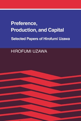 Preference, Production and Capital: Selected Papers of Hirofumi Uzawa by Uzawa, Hirofumi