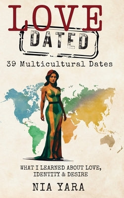 LOVE [DATED] 39 Multicultural Dates What I Learned About Love, Identity & Desire by Yara, Nia