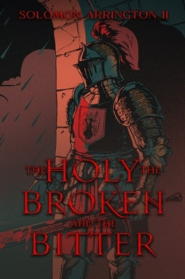 The Holy, The Broken, And The Bitter by Arrington, Solomon
