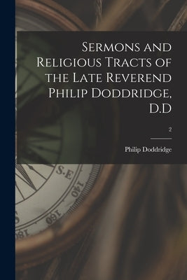 Sermons and Religious Tracts of the Late Reverend Philip Doddridge, D.D; 2 by Doddridge, Philip 1702-1751