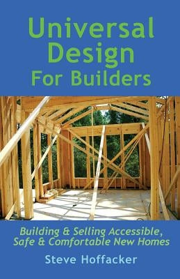 Universal Design For Builders: Building & Selling Accessible. Safe & Comfortable New Homes by Hoffacker, Steve
