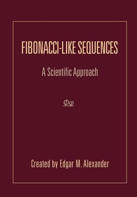 Fibonacci-Like Sequences: A Scientific Approach by Alexander, Edgar M.